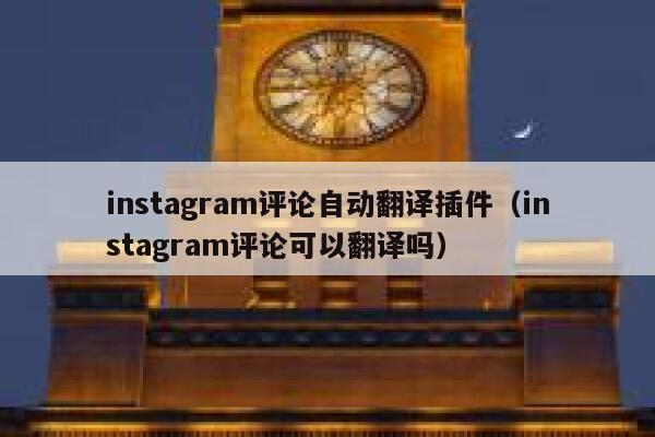 instagram评论自动翻译插件（instagram评论可以翻译吗） 第1张