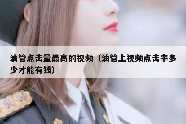 油管点击量最高的视频（油管上视频点击率多少才能有钱） 第1张