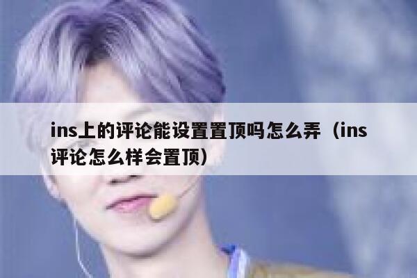 ins上的评论能设置置顶吗怎么弄（ins评论怎么样会置顶） 第1张