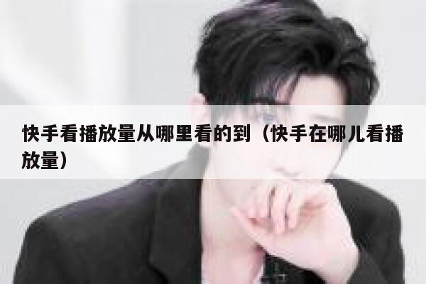 快手看播放量从哪里看的到（快手在哪儿看播放量） 第1张