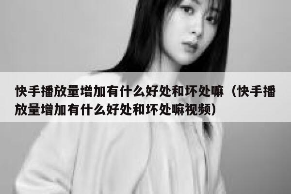 快手播放量增加有什么好处和坏处嘛（快手播放量增加有什么好处和坏处嘛视频） 第1张