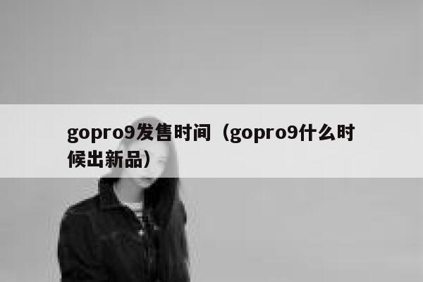 gopro9发售时间（gopro9什么时候出新品） 第1张