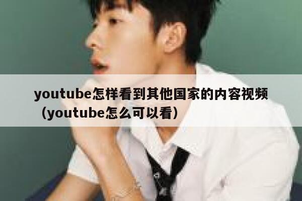 youtube怎样看到其他国家的内容视频（youtube怎么可以看） 第1张