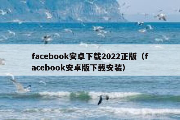 facebook安卓下载2022正版（facebook安卓版下载安装） 第1张