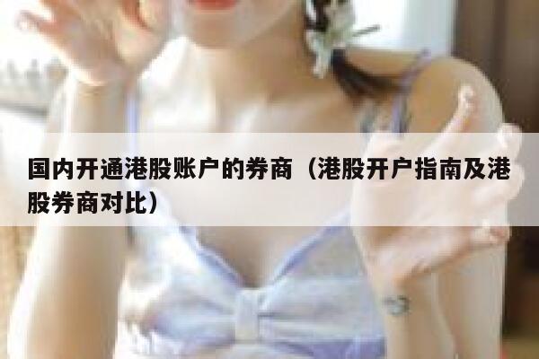 国内开通港股账户的券商（港股开户指南及港股券商对比） 第1张