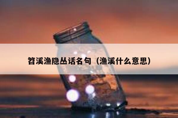 笤溪渔隐丛话名句（渔溪什么意思） 第1张
