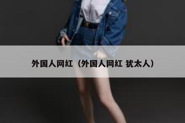 外国人网红（外国人网红 犹太人） 第1张
