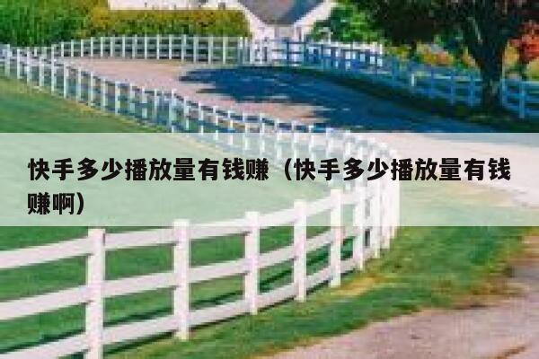 快手多少播放量有钱赚（快手多少播放量有钱赚啊） 第1张