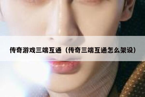 传奇游戏三端互通（传奇三端互通怎么架设） 第1张