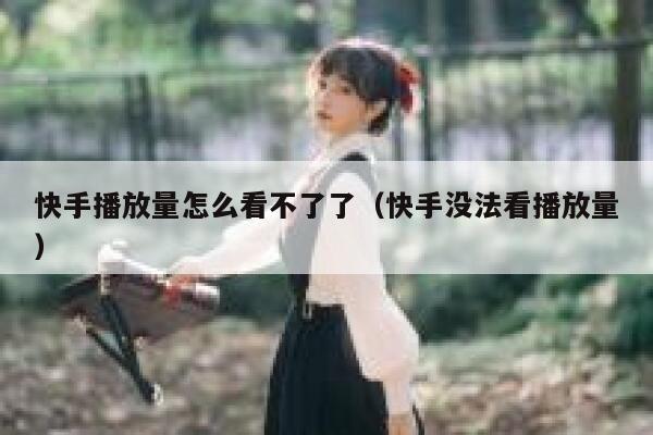 快手播放量怎么看不了了（快手没法看播放量） 第1张