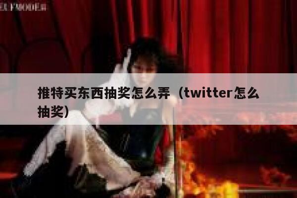 推特买东西抽奖怎么弄（twitter怎么抽奖） 第1张