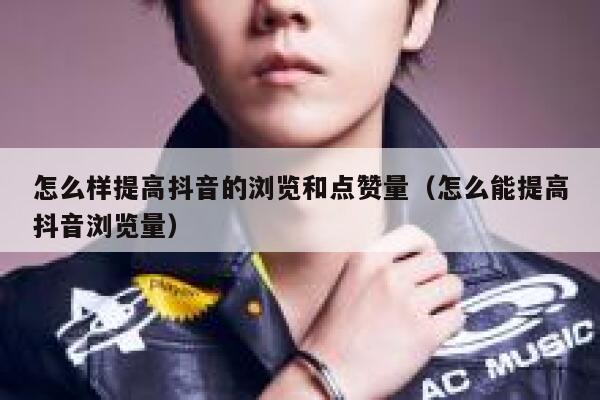 怎么样提高抖音的浏览和点赞量（怎么能提高抖音浏览量） 第1张