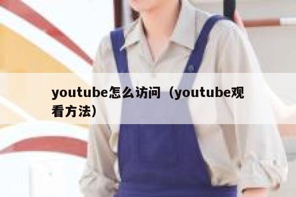 youtube怎么访问（youtube观看方法） 第1张