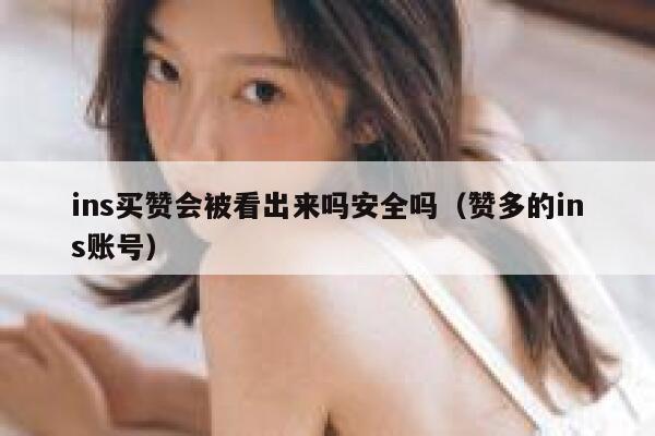 ins买赞会被看出来吗安全吗（赞多的ins账号） 第1张