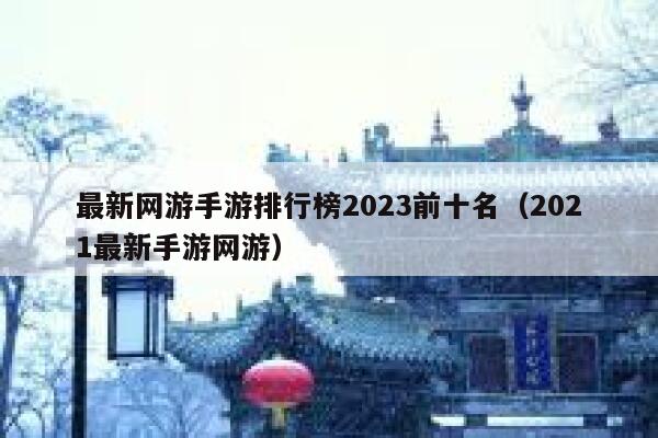 最新网游手游排行榜2023前十名（2021最新手游网游） 第1张