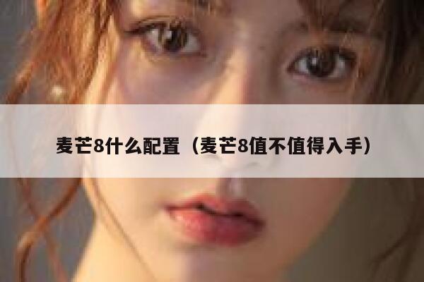 麦芒8什么配置（麦芒8值不值得入手） 第1张
