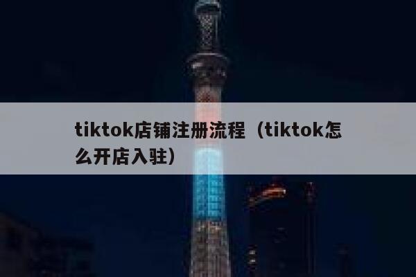 tiktok店铺注册流程（tiktok怎么开店入驻） 第1张