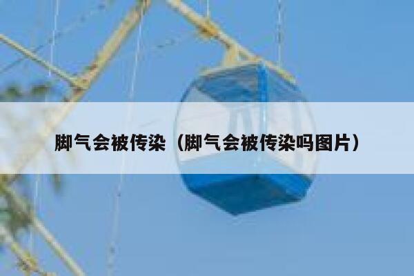 脚气会被传染（脚气会被传染吗图片） 第1张