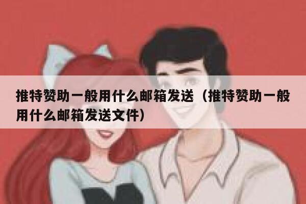 推特赞助一般用什么邮箱发送（推特赞助一般用什么邮箱发送文件） 第1张