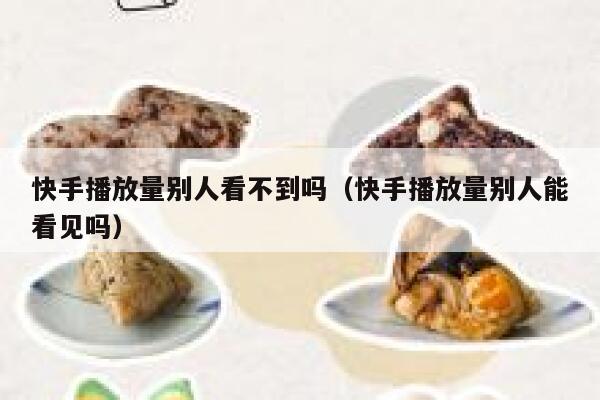 快手播放量别人看不到吗（快手播放量别人能看见吗） 第1张