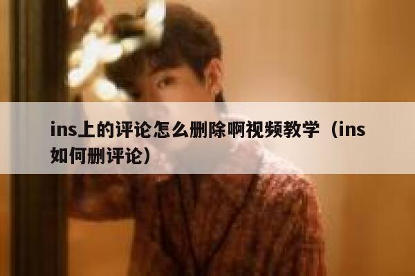 ins上的评论怎么删除啊视频教学（ins如何删评论） 第1张