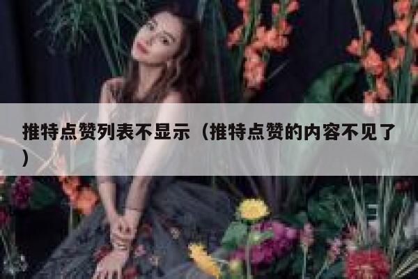 推特点赞列表不显示（推特点赞的内容不见了） 第1张