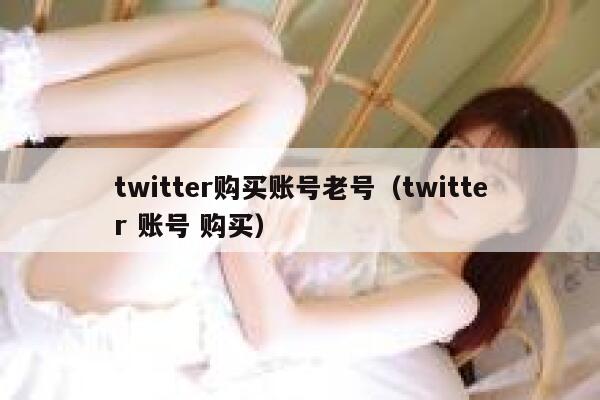 twitter购买账号老号（twitter 账号 购买） 第1张