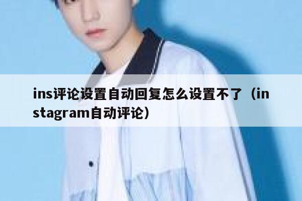 ins评论设置自动回复怎么设置不了（instagram自动评论） 第1张