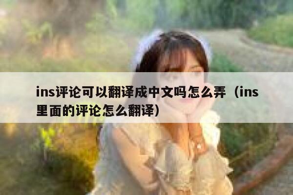ins评论可以翻译成中文吗怎么弄（ins里面的评论怎么翻译） 第1张