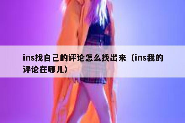 ins找自己的评论怎么找出来（ins我的评论在哪儿） 第1张
