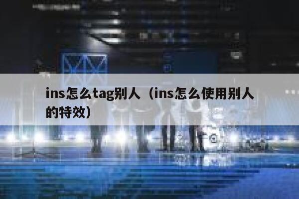 ins怎么tag别人（ins怎么使用别人的特效） 第1张