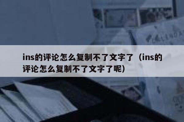ins的评论怎么复制不了文字了（ins的评论怎么复制不了文字了呢） 第1张