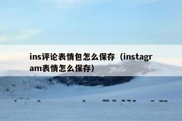 ins评论表情包怎么保存（instagram表情怎么保存） 第1张
