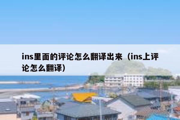 ins里面的评论怎么翻译出来（ins上评论怎么翻译） 第1张