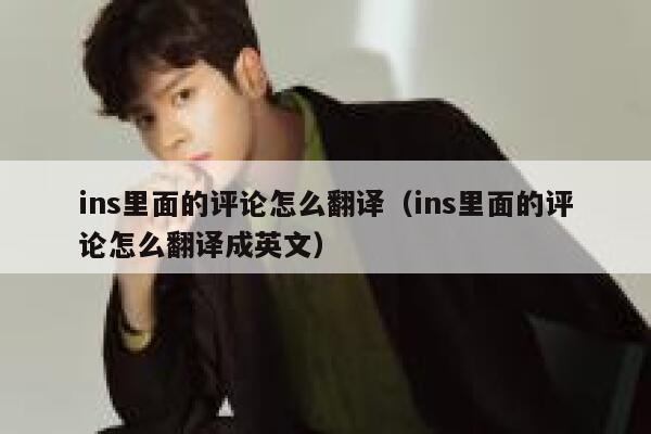 ins里面的评论怎么翻译（ins里面的评论怎么翻译成英文） 第1张