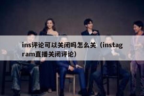 ins评论可以关闭吗怎么关（instagram直播关闭评论） 第1张