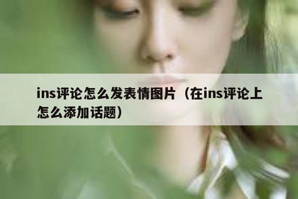 ins评论怎么发表情图片（在ins评论上怎么添加话题） 第1张