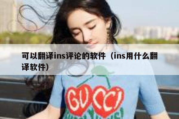 可以翻译ins评论的软件（ins用什么翻译软件） 第1张