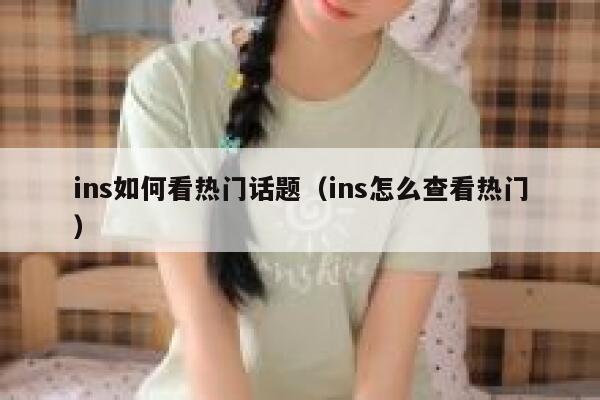 ins如何看热门话题（ins怎么查看热门） 第1张