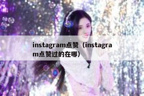 instagram点赞（instagram点赞过的在哪） 第1张