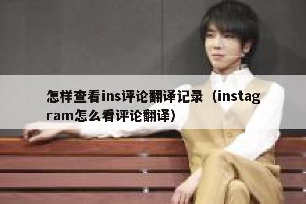 怎样查看ins评论翻译记录（instagram怎么看评论翻译） 第1张