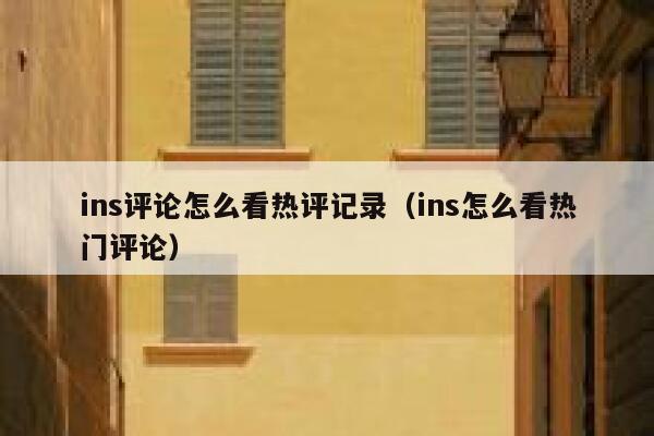 ins评论怎么看热评记录（ins怎么看热门评论） 第1张