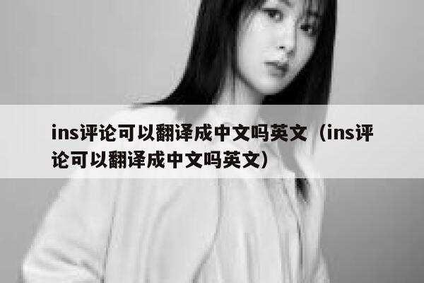 ins评论可以翻译成中文吗英文（ins评论可以翻译成中文吗英文） 第1张