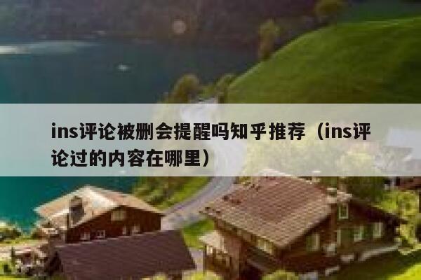 ins评论被删会提醒吗知乎推荐（ins评论过的内容在哪里） 第1张