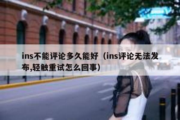 ins不能评论多久能好（ins评论无法发布,轻触重试怎么回事） 第1张