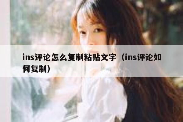 ins评论怎么复制粘贴文字（ins评论如何复制） 第1张