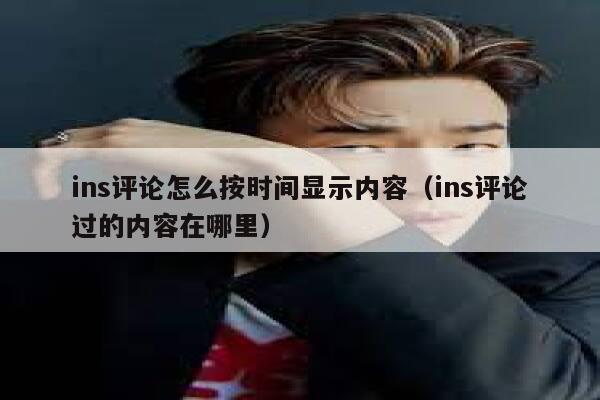 ins评论怎么按时间显示内容（ins评论过的内容在哪里） 第1张