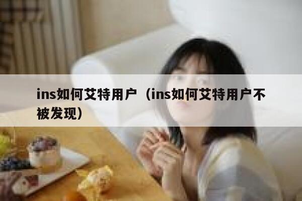 ins如何艾特用户（ins如何艾特用户不被发现） 第1张