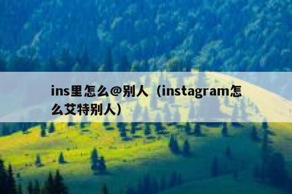 ins里怎么@别人（instagram怎么艾特别人） 第1张