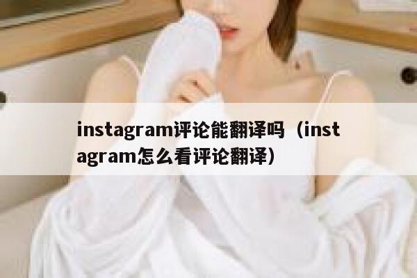 instagram评论能翻译吗（instagram怎么看评论翻译） 第1张